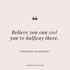 Believe you can and you're halfway there 
