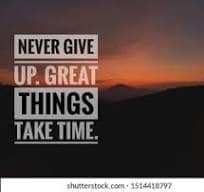 Don't give up, great things take time