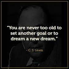 You are never too old to set another goal or to dream a new dream Reddit 